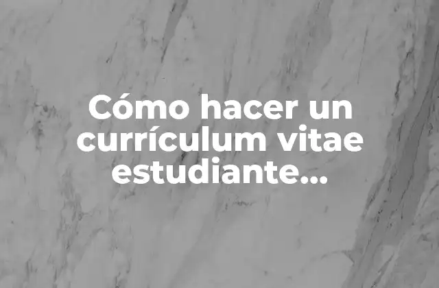 Cómo Hacer un Currículum Vitae Estudiante Universitario