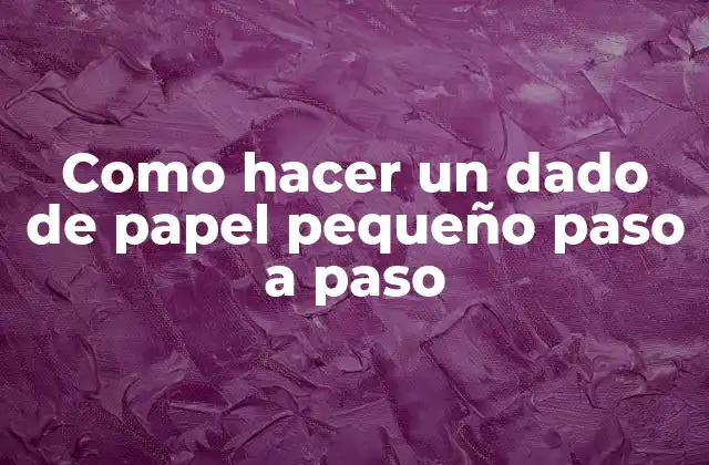 Como Hacer un Dado de Papel Pequeño Paso a Paso 2 ¿Qué es un dado de papel pequeño?