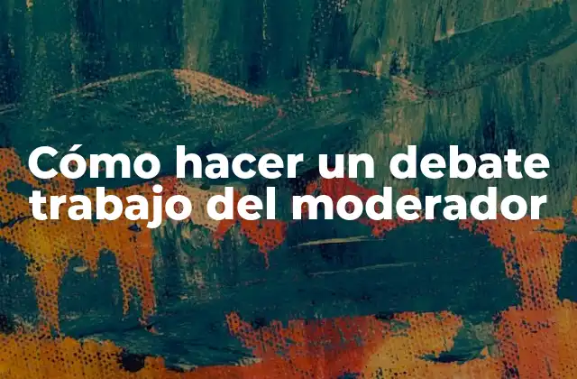 Cómo Hacer un Debate Trabajo Del Moderador