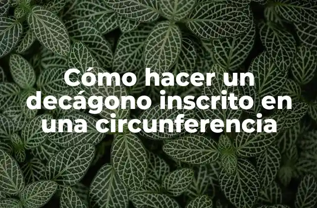 Cómo Hacer un Decágono Inscrito en una Circunferencia