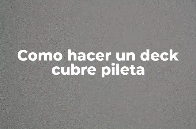 Como Hacer un Deck Cubre Pileta