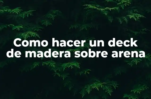 Como Hacer un Deck de Madera sobre Arena