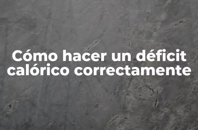 Cómo Hacer un Déficit Calórico Correctamente