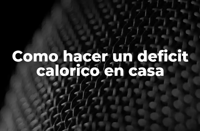 Como Hacer un Deficit Calorico en Casa