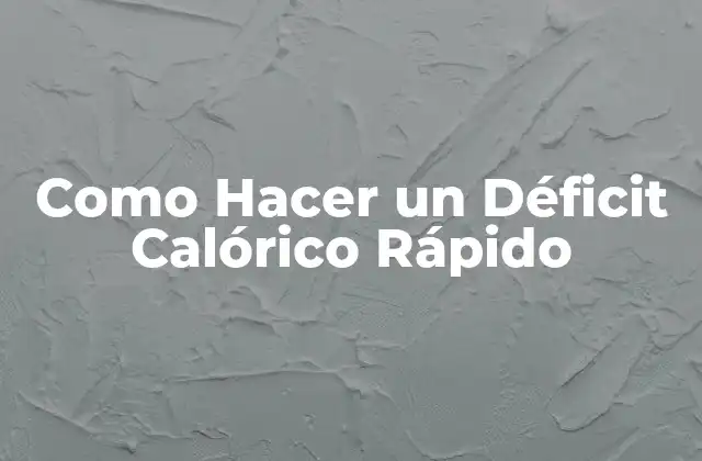 Como Hacer un Déficit Calórico Rápido