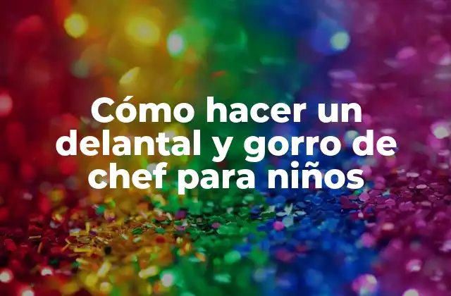 Cómo Hacer un Delantal y Gorro de Chef para Niños