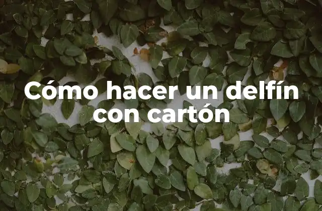 Cómo Hacer un Delfín con Cartón 2 Cómo hacer un delfín con cartón