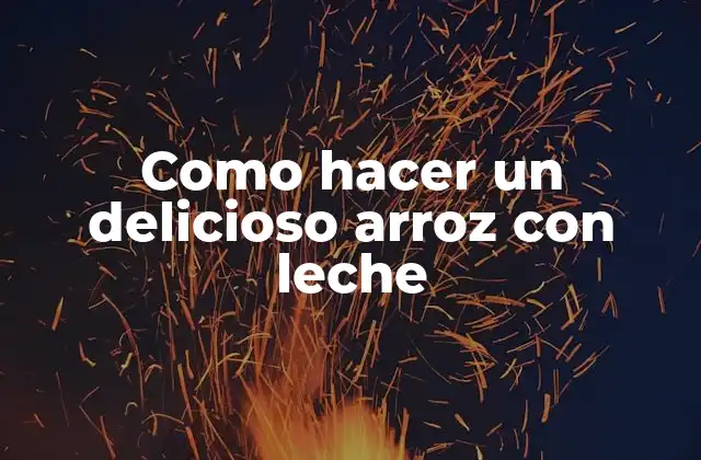 Como Hacer un Delicioso Arroz con Leche