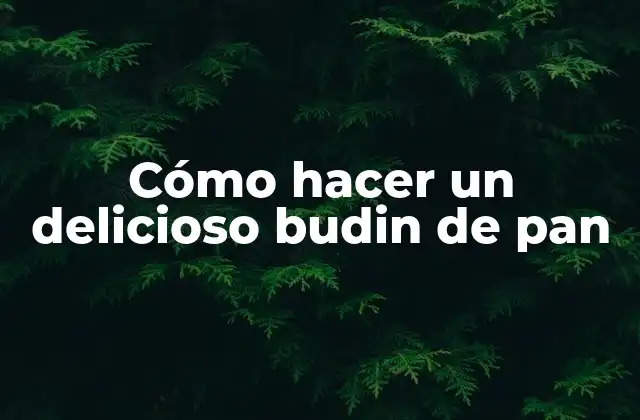 Cómo Hacer un Delicioso Budin de Pan