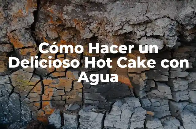 Cómo Hacer un Delicioso Hot Cake con Agua