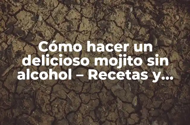 Cómo Hacer un Delicioso Mojito sin Alcohol – Recetas y Consejos