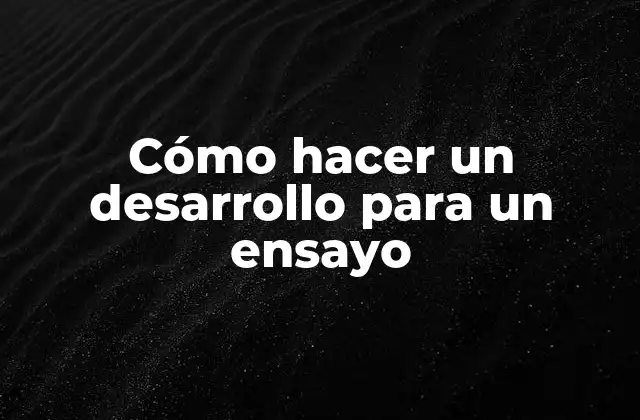 Cómo Hacer un Desarrollo para un Ensayo