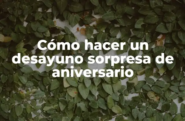 Cómo Hacer un Desayuno Sorpresa de Aniversario