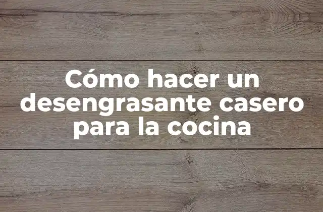 Cómo Hacer un Desengrasante Casero para la Cocina