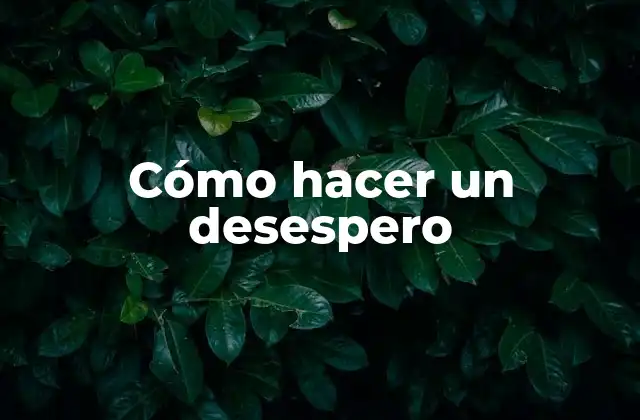 Cómo Hacer un Desespero