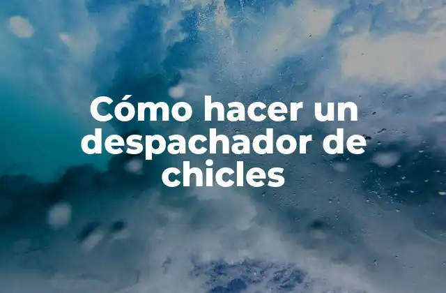 Cómo Hacer un Despachador de Chicles