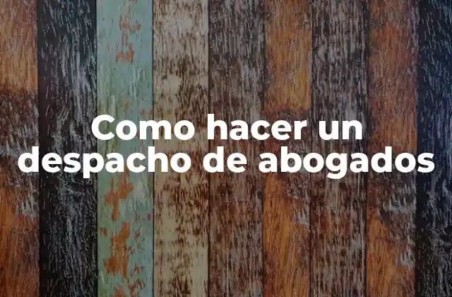Como Hacer un Despacho de Abogados