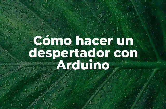Cómo Hacer un Despertador con Arduino