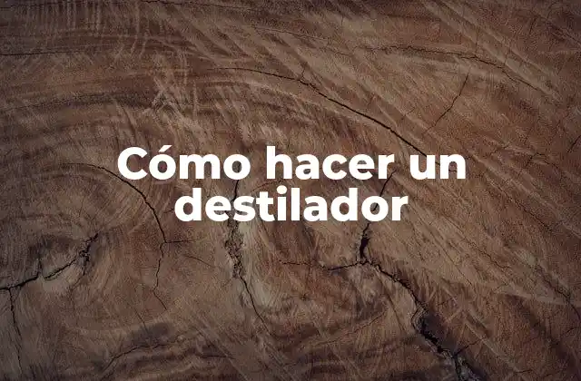 Cómo Hacer un Destilador