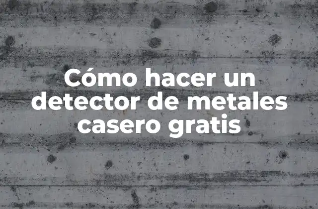 Cómo Hacer un Detector de Metales Casero Gratis