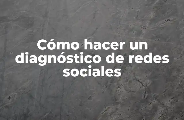 Cómo Hacer un Diagnóstico de Redes Sociales