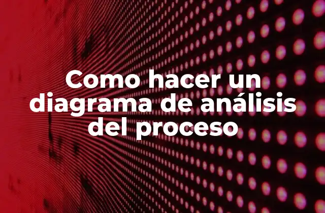 Como Hacer un Diagrama de Análisis Del Proceso