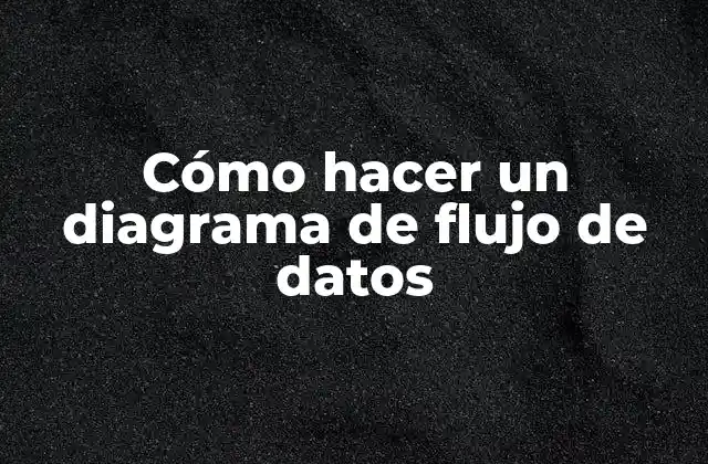 Cómo Hacer un Diagrama de Flujo de Datos