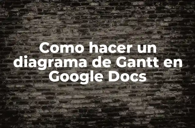 Como Hacer un Diagrama de Gantt en Google Docs