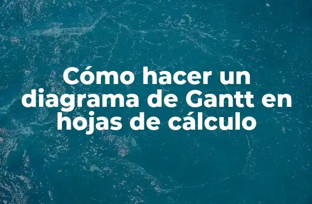 Cómo Hacer un Diagrama de Gantt en Hojas de Cálculo