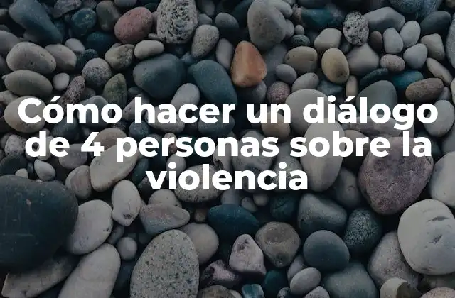 Cómo Hacer un Diálogo de 4 Personas sobre la Violencia
