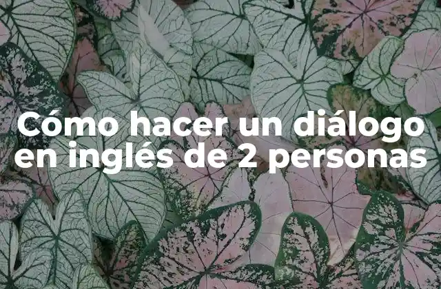 Cómo Hacer un Diálogo en Inglés de 2 Personas