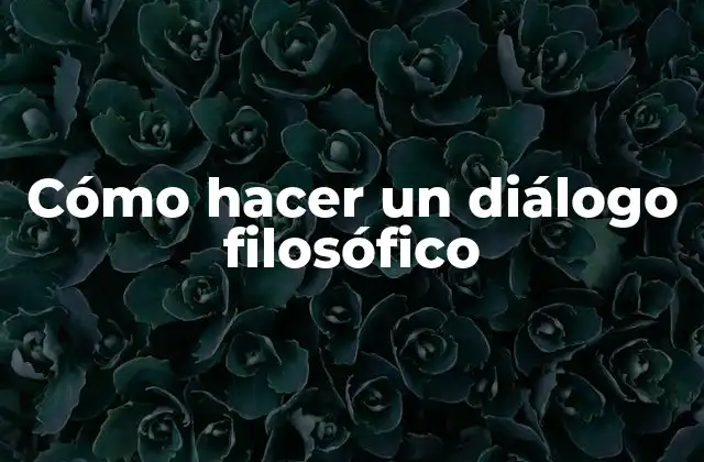 Cómo Hacer un Diálogo Filosófico