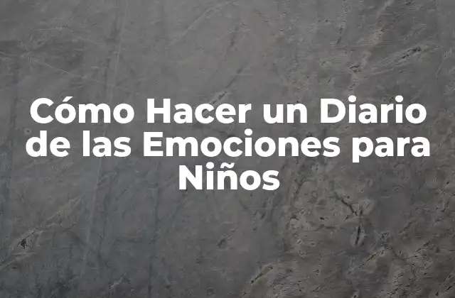 Cómo Hacer un Diario de las Emociones para Niños