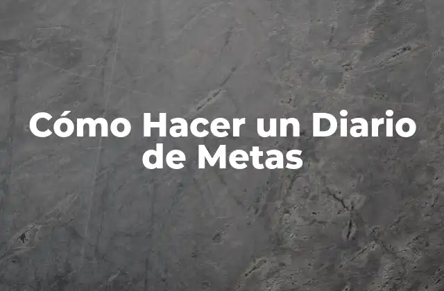 Cómo Hacer un Diario de Metas