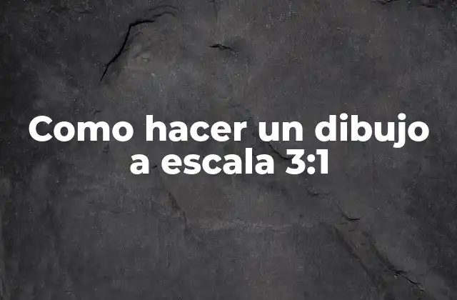 Como Hacer un Dibujo a Escala 3:1