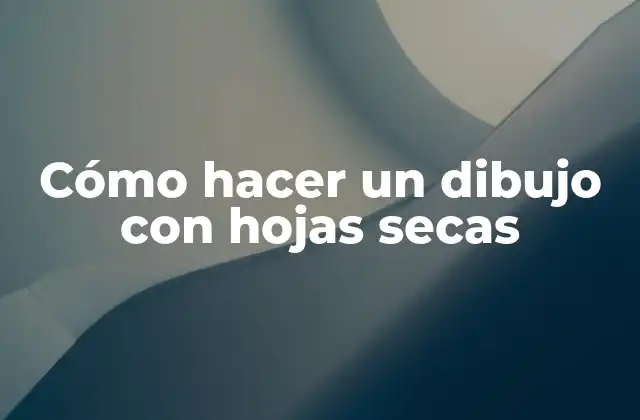 Cómo Hacer un Dibujo con Hojas Secas