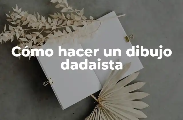 Cómo Hacer un Dibujo Dadaista