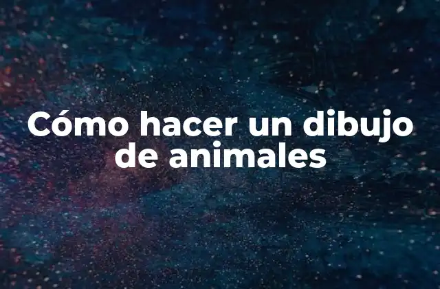 Cómo Hacer un Dibujo de Animales