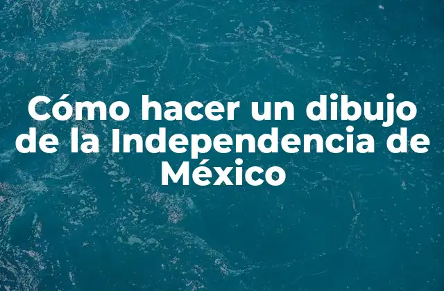 Cómo Hacer un Dibujo de la Independencia de México