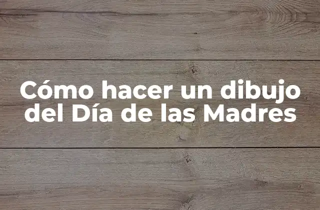 Cómo Hacer un Dibujo Del Día de las Madres