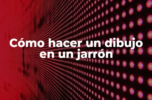 Cómo Hacer un Dibujo en un Jarrón