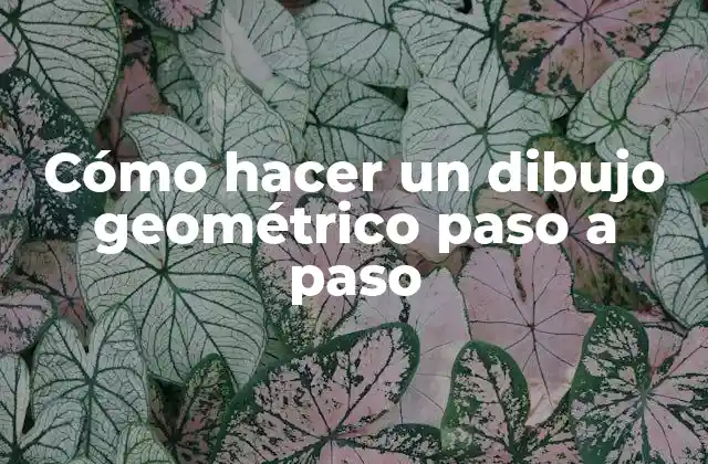 Cómo Hacer un Dibujo Geométrico Paso a Paso 2 ¿Qué es un dibujo geométrico y para qué sirve?