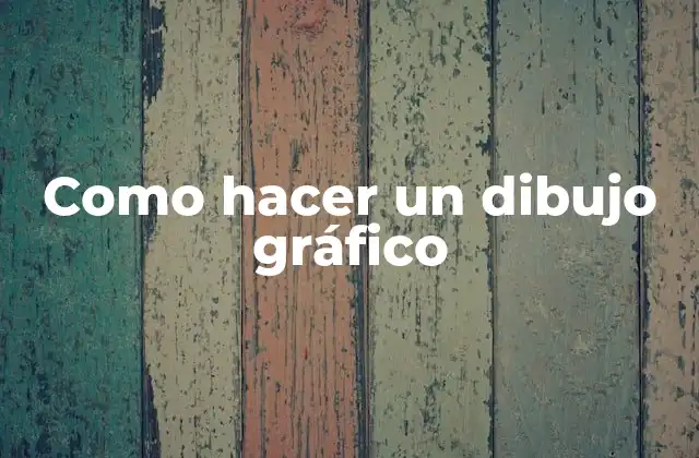 Como Hacer un Dibujo Gráfico
