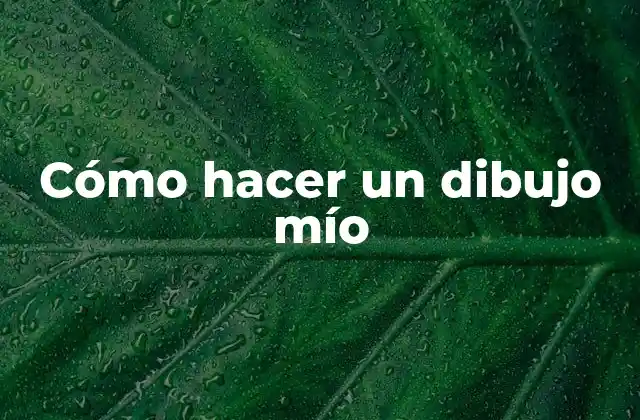 Cómo Hacer un Dibujo Mío
