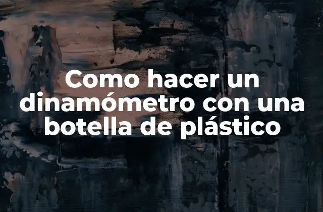 Como Hacer un Dinamómetro con una Botella de Plástico