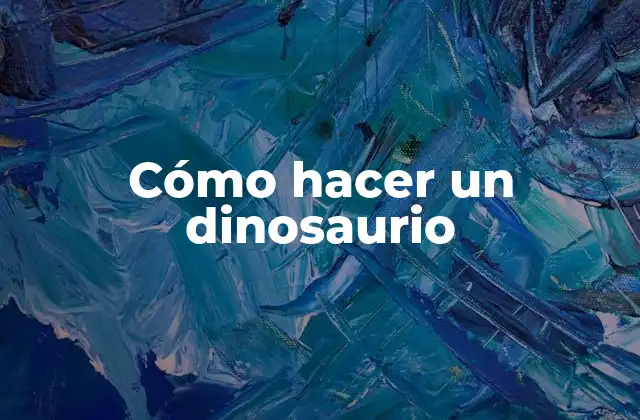 Cómo Hacer un Dinosaurio