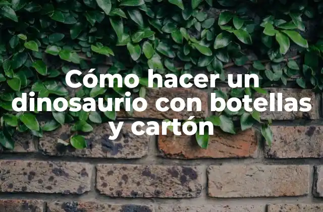 Cómo Hacer un Dinosaurio con Botellas y Cartón
