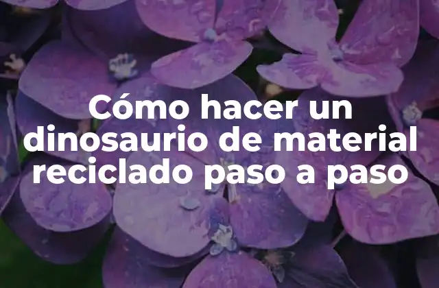 Cómo Hacer un Dinosaurio de Material Reciclado Paso a Paso