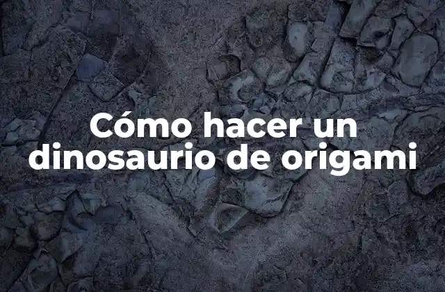 Cómo Hacer un Dinosaurio de Origami