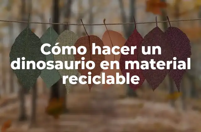 Cómo Hacer un Dinosaurio en Material Reciclable